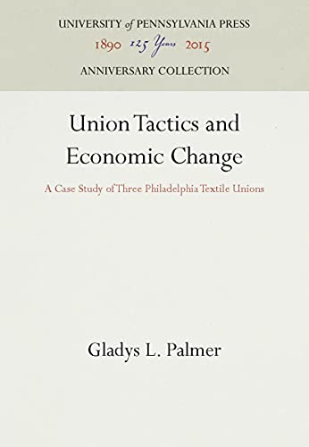 Union Tactics and Economic Change A Case Study of Three Philadelphia Textile Un [Hardcover]
