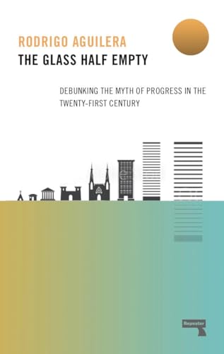 The Glass Half-Empty Debunking the Myth of Progress in the Twenty-First Century [Paperback]