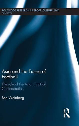 Asia and the Future of Football The Role of the Asian Football Confederation [Hardcover]