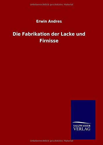 Die Fabrikation Der Lacke Und Firnisse (german Edition) [Hardcover]