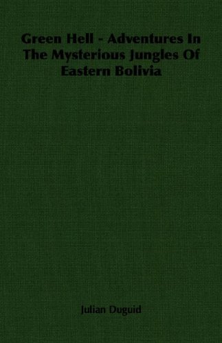 Green Hell - Adventures in the Mysterious Jungles of Eastern Bolivia [Paperback]
