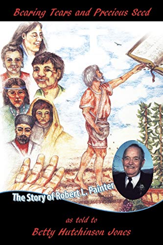 Bearing Tears and Precious Seed  The Story of Robert L. Painter [Paperback]