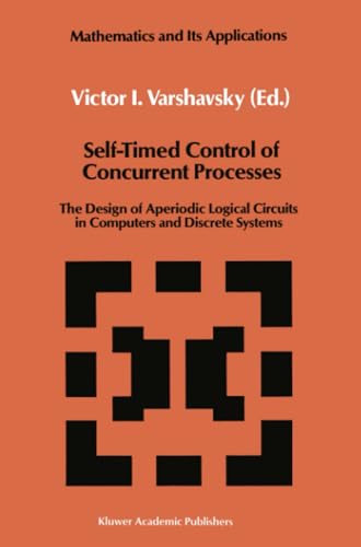 Self-Timed Control of Concurrent Processes The Design of Aperiodic Logical Circ [Paperback]
