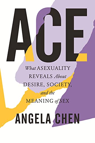 Ace What Asexuality Reveals About Desire, Society, and the Meaning of Sex [Paperback]