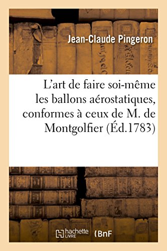 Art de Faire Soi-Meme les Ballons Aerostatiques, Conformes a Ceux de M. de Montg [Paperback]