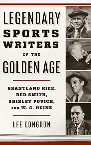Legendary Sports Writers of the Golden Age Grantland Rice, Red Smith, Shirley P [Hardcover]