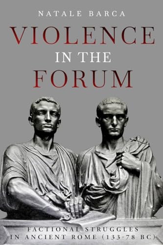 Violence in the Forum Factional Struggles in Ancient Rome (13378 BC) [Hardcover]