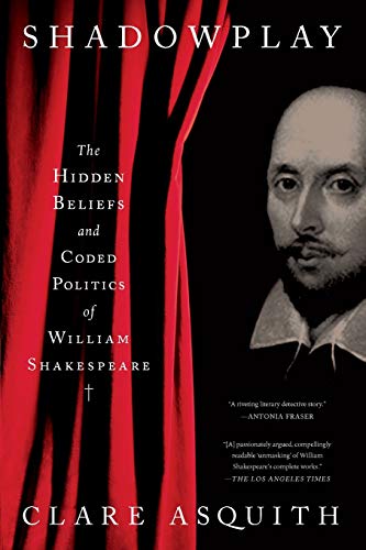 Shadowplay The Hidden Beliefs and Coded Politics of William Shakespeare [Paperback]
