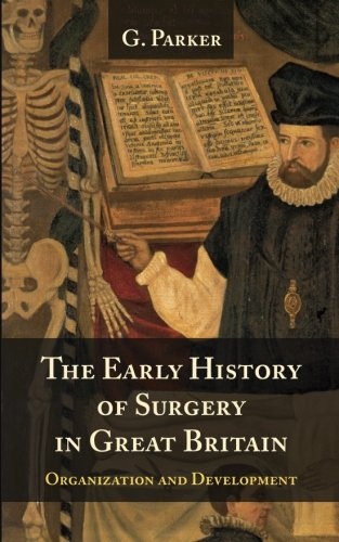 The Early History Of Surgery In Great Britain Its Organization And Development [Paperback]