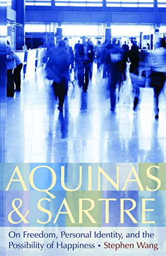 Aquinas And Sartre On Freedom, Personal Identity, And The Possibility Of Happin [Hardcover]