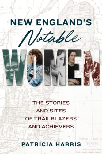 New England's Notable Women The Stories and Sites of Trailblazers and Achievers [Paperback]