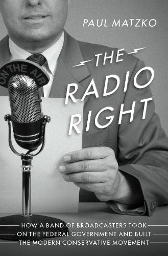 The Radio Right How a Band of Broadcasters Took on the Federal Government and B [Hardcover]