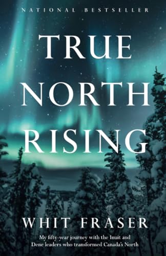 True North Rising My fifty-year journey with the Inuit and Dene leaders who tra [Paperback]