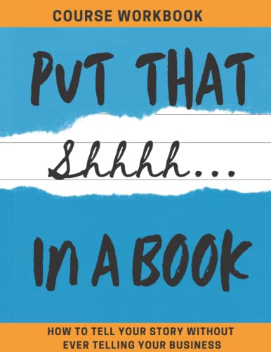 Put That Shhhh in a Book  How to Tell Your Story Without Ever Telling Your Busi [Paperback]