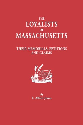 The Loyalists Of Massachusetts Their Memorials, Petitions And Claims [Paperback]