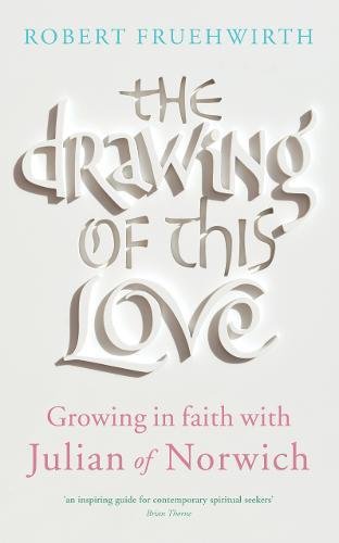 The Drawing Of This Love Growing In Faith With Julian Of Norwich [Paperback]