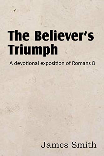 The Believer's Triumph A Devotional Exposition Of Romans 8 [Paperback]