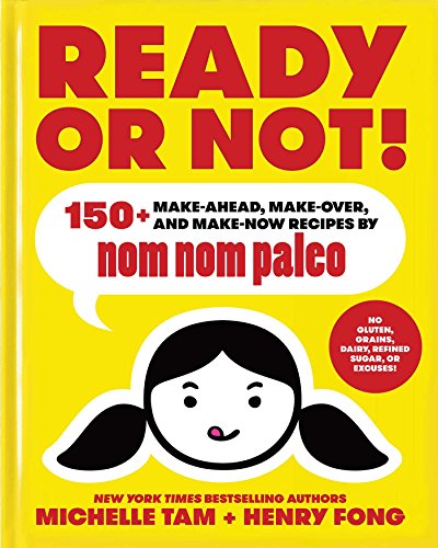 Ready or Not 150+ Make-Ahead, Make-Over, and Make-Now Recipes by Nom Nom Paleo [Hardcover]