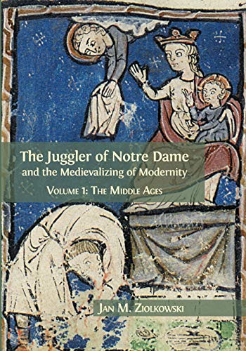 Juggler of Notre Dame and the Medievalizing of Modernity  Volume 1 the Middle  [Paperback]