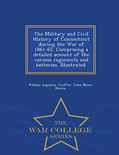 The Military And Civil History Of Connecticut During The War Of 1861-65. Compris [Paperback]