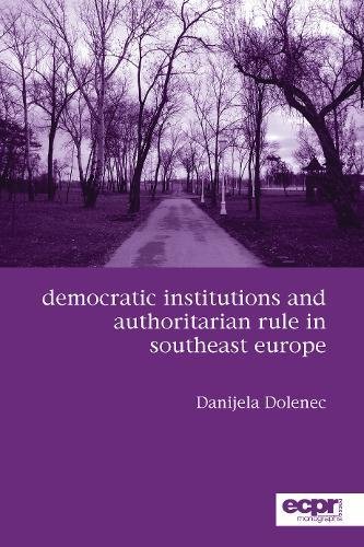 Democratic Institutions and Authoritarian Rule in Southeast Europe [Paperback]