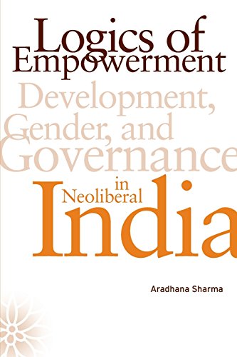 Logics of Empowerment Development, Gender, and Governance in Neoliberal India [Paperback]
