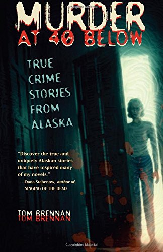 Murder At 40 Below True Crime Stories From Alaska [Paperback]