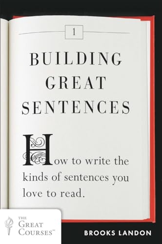 Building Great Sentences How to Write the Kinds of Sentences You Love to Read [Paperback]