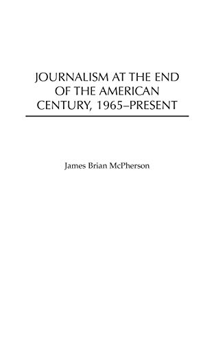 Journalism at the End of the American Century, 1965-Present [Hardcover]