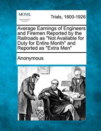 Average Earnings of Engineers and Firemen Reported by the Railroads As Not Avail [Paperback]