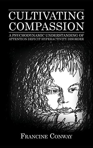 Cultivating Compassion A Psychodynamic Understanding of Attention Deficit Hyper [Hardcover]