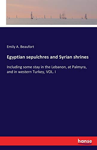 Egyptian Sepulchres And Syrian Shrines Including Some Stay In The Lebanon, At P [Paperback]