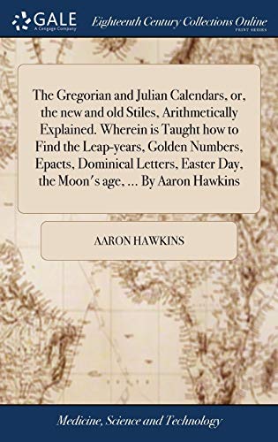 Gregorian and Julian Calendars, or, the New and Old Stiles, Arithmetically Expla [Hardcover]