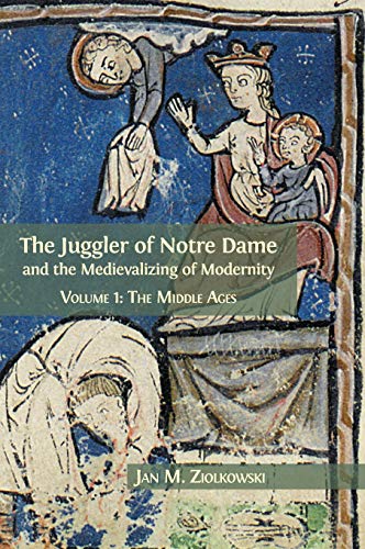 Juggler of Notre Dame and the Medievalizing of Modernity  Volume 1 the Middle  [Hardcover]