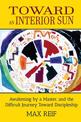 Toward An Interior Sun Awakening By A Master, And The Difficult Journey Toward  [Paperback]