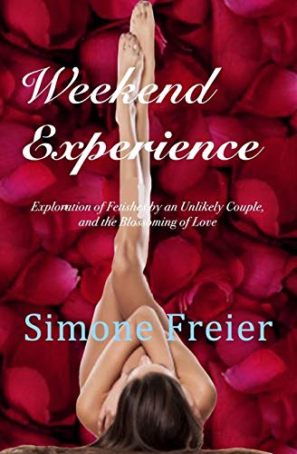 Weekend Experience Exploration Of Fetishes And The Flowering Of Love In An Unli [Paperback]
