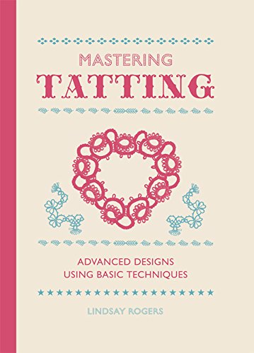 Mastering Tatting Advanced Designs Using Basic Techniques [Hardcover]