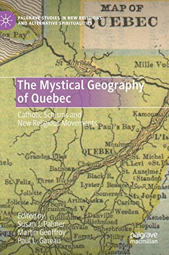 The Mystical Geography of Quebec Catholic Schisms and New Religious Movements [Hardcover]