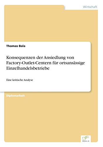 Konsequenzen der Ansiedlung Von Factory-Outlet-Centern Fur Ortsansassige Einzelh [Paperback]