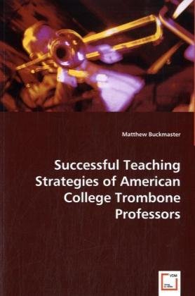 Successful Teaching Strategies of American College Trombone Professors [Paperback]