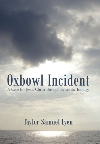 Oxbowl Incident  A Case for Jesus Christ Through Scientific Inquiry [Hardcover]