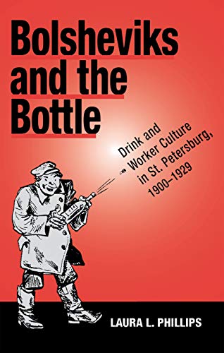 Bolsheviks and the Bottle Drink and Worker Culture in St. Petersburg, 1900-1929 [Hardcover]