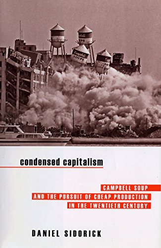 Condensed Capitalism Campbell Soup And The Pursuit Of Cheap Production In The T [Hardcover]