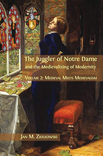 Juggler of Notre Dame and the Medievalizing of Modernity  Volume 2 Medieval Me [Hardcover]