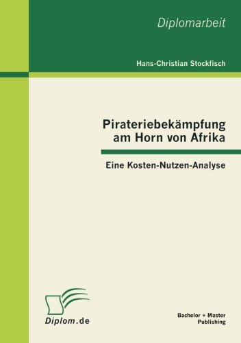 Pirateriebekmpfung Am Horn Von Afrik  Eine Kosten-Nutzen-Analyse [Paperback]