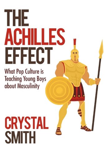 Achilles Effect  What Pop Culture Is Teaching Young Boys about Masculinity [Hardcover]