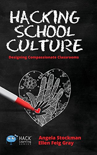 Hacking School Culture  Designing Compassionate Classrooms [Hardcover]