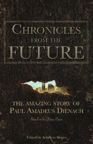 Chronicles From The Future The Amazing Story Of Paul Amadeus Dienach [Paperback]
