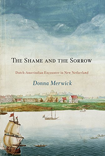 The Shame and the Sorrow Dutch-Amerindian Encounters in New Netherland [Paperback]