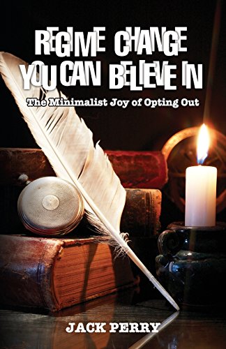 Regime Change You Can Believe In The Minimalist Joy Of Opting Out [Paperback]
